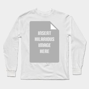 Insert Hilarious Image Here Long Sleeve T-Shirt